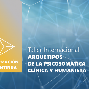 ARQUETIPOS DE LA PSICOSOMÁTICA CLÍNICA Y HUMANISTA